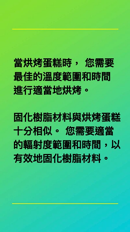 固化樹脂材料與烘烤蛋糕十分相似，您需要適當的輻射度範圍和時間，以有效地固化樹脂材料。
